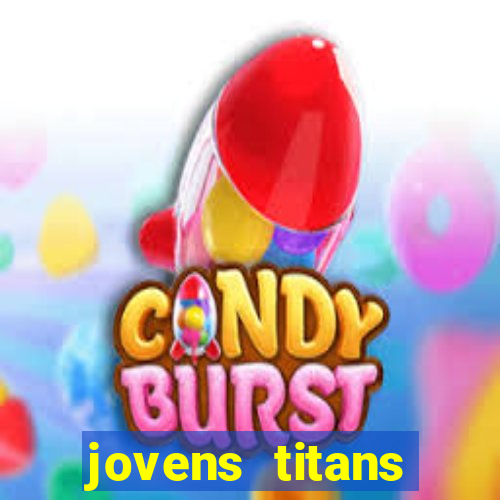 jovens titans cavando fortunas